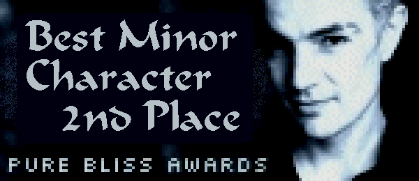 Pure Bliss Awards -- Best Minor Character (2nd Place)